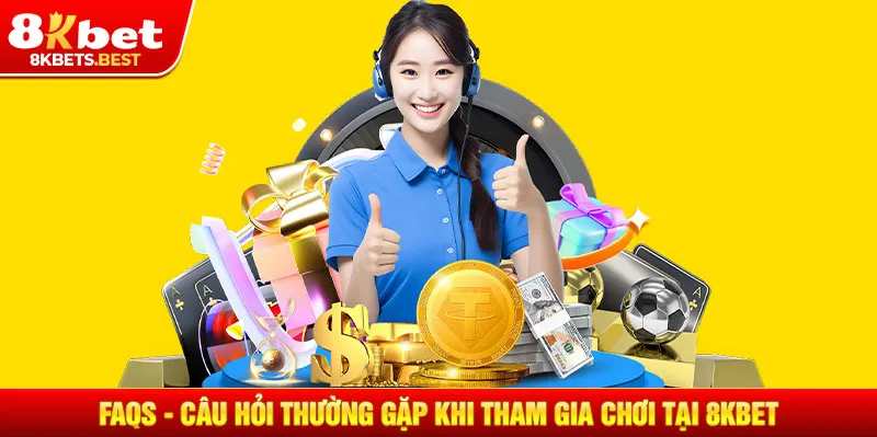 FAQs - Câu hỏi thường gặp khi tham gia chơi tại 8KBET