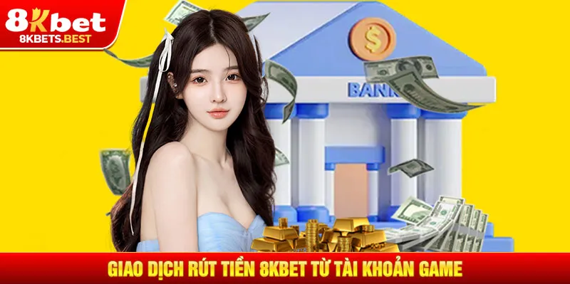 Giao dịch rút tiền 8KBET từ tài khoản game