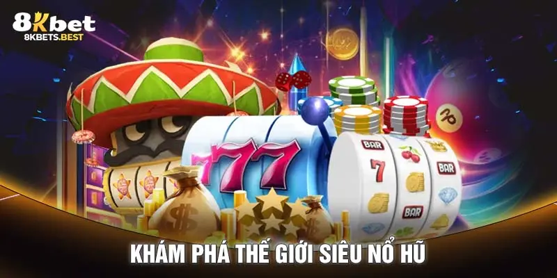 Khám phá thế giới siêu nổ hũ