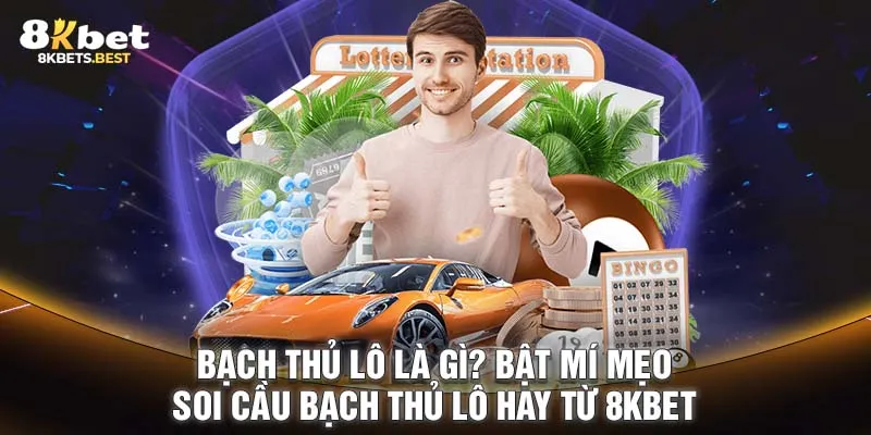 Bạch Thủ Lô Là Gì? Bật Mí Mẹo Soi Cầu Bạch Thủ Lô Từ 8KBET