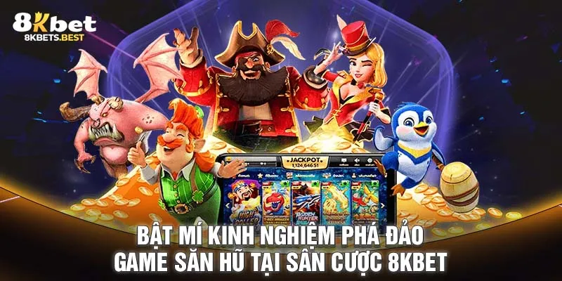 Bật mí kinh nghiệm phá đảo game săn hũ tại sân cược 8KBET 