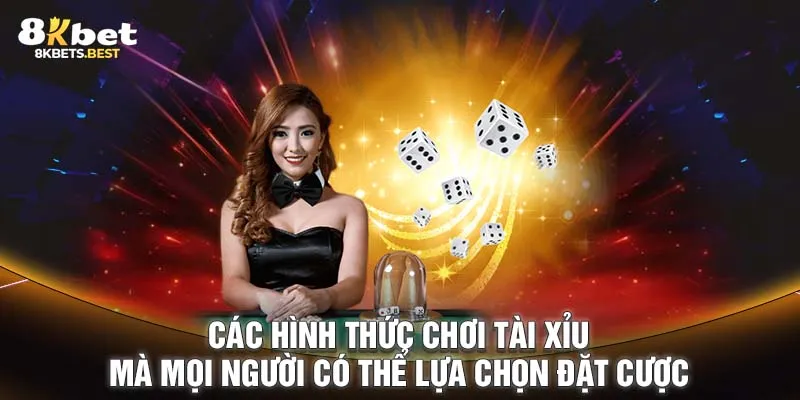 Các hình thức chơi tài xỉu mà mọi người có thể lựa chọn đặt cược