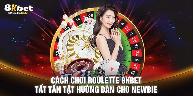 Cách Chơi Roulette 8KBET - Tất Tần Tật Hướng Dẫn Cho Newbie