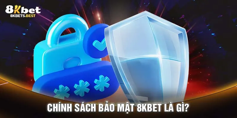 Chính sách bảo mật 8KBET là gì?