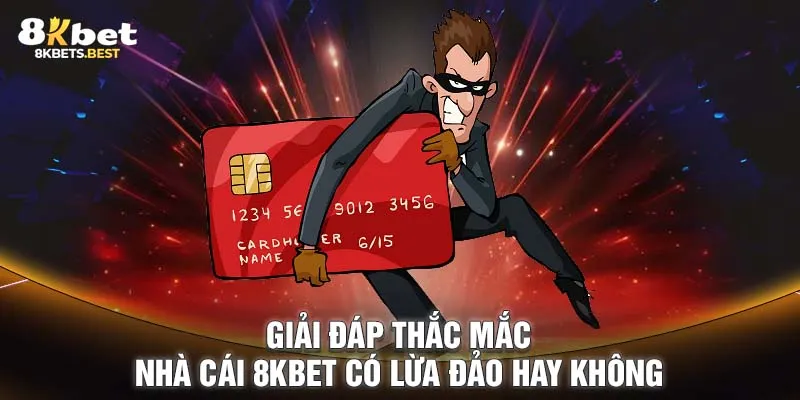 Giải đáp thắc mắc nhà cái 8KBET có lừa đảo hay không