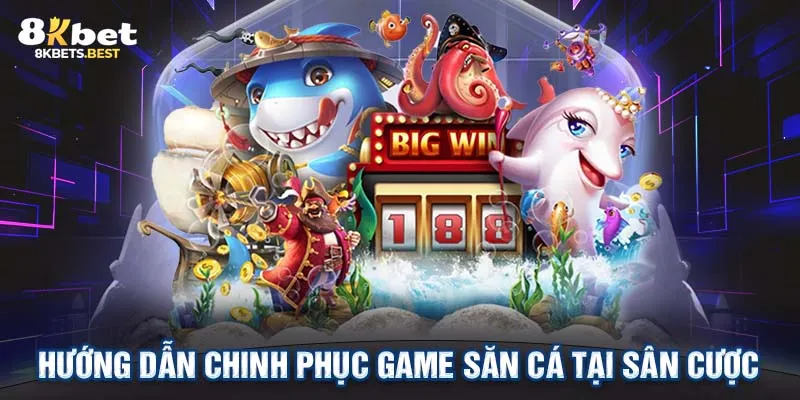 Hướng dẫn chinh phục game săn cá tại sân cược