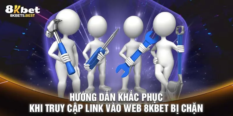 Hướng dẫn khắc phục khi truy cập link vào web 8KBET bị chặn