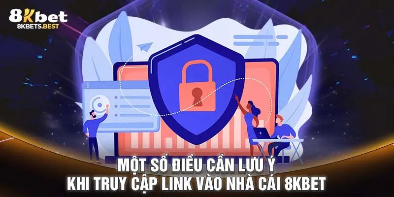 Một số điều cần lưu ý khi truy cập link vào nhà cái 8KBET