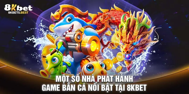 Một số nhà phát hành game bắn cá nổi bật tại 8KBET