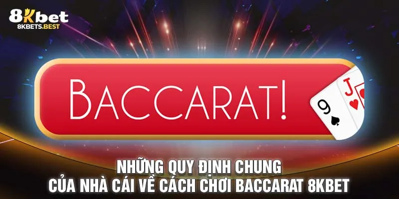 Những quy định chung của nhà cái về cách chơi Baccarat 8KBET