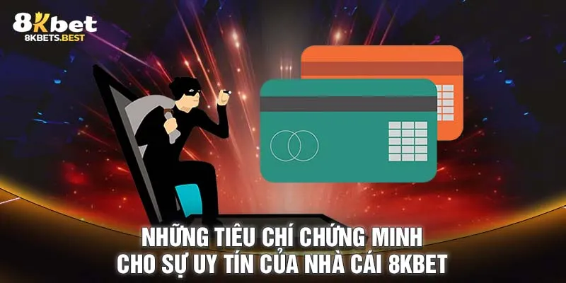 Những tiêu chí chứng minh cho sự uy tín của nhà cái 8KBET 