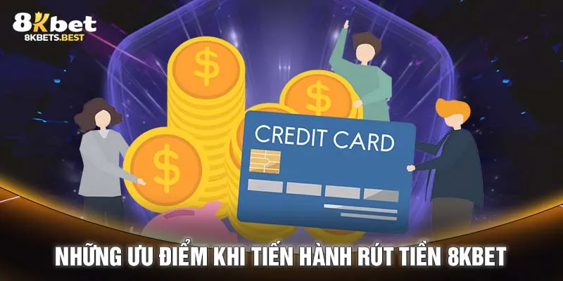 Những ưu điểm khi tiến hành rút tiền 8KBET