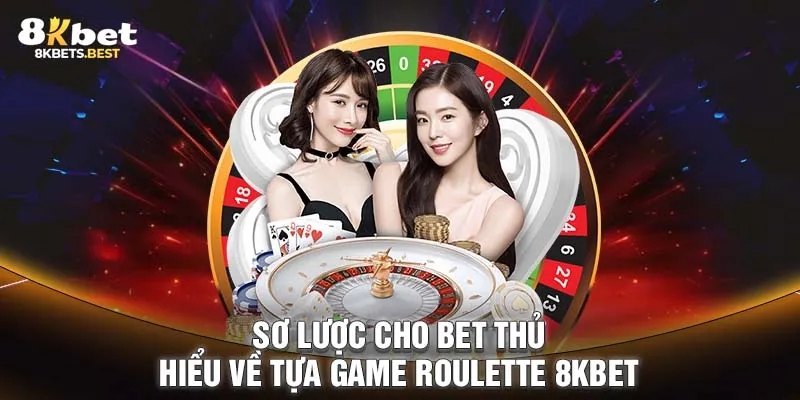 Sơ lược cho bet thủ hiểu về tựa game Roulette