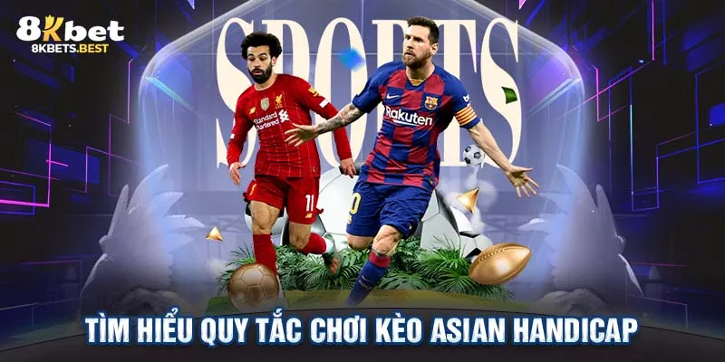 Tìm hiểu quy tắc chơi kèo Asian Handicap