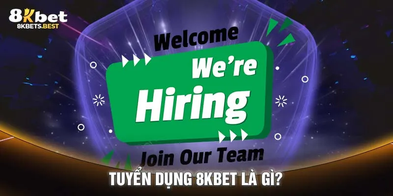 Tuyển dụng 8KBET là gì?