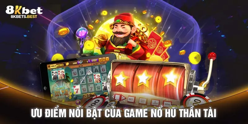 Ưu điểm nổi bật của game Nổ hũ Thần Tài