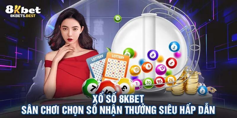 Xổ Số 8KBET - Sân Chơi Chọn Số Nhận Thưởng Siêu Hấp Dẫn